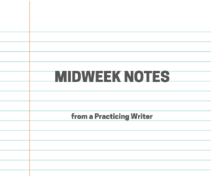 Against a background of lined comosition paper, the words "Midweek Notes from a Practicing Writer" appear