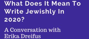 portion of an announcement for "What Does It Mean to Write Jewishly in 2020?" (upcoming event with Erika Dreifus)