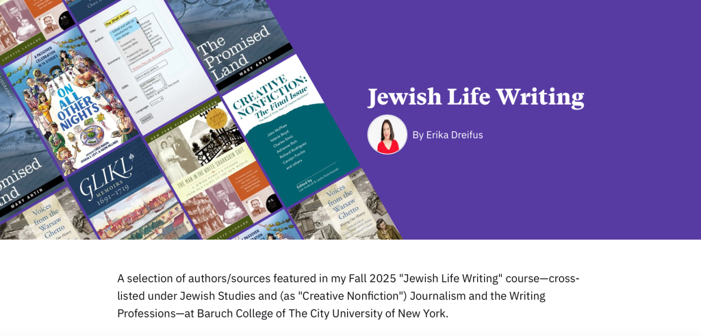 A selection of authors/sources featured in my Fall 2025 "Jewish Life Writing" course—cross-listed under Jewish Studies and (as "Creative Nonfiction") Journalism and the Writing Professions—at Baruch College of The City University of New York.